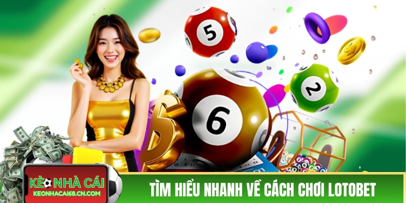 Cách Chơi LOTOBET - Chỉ 5 Phút Hiểu Toàn Bộ Cách Chơi A-Z 2 Tìm hiểu nhanh về cách chơi LOTOBET